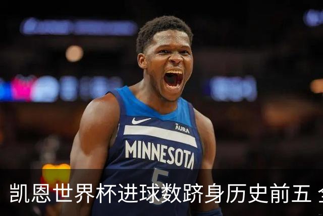 凯恩世界杯进球数跻身历史前五 全球射手榜超普斯卡什